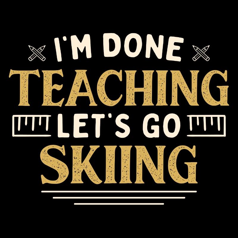 I'm Done Teaching Let's Go Skiing Funny Teacher