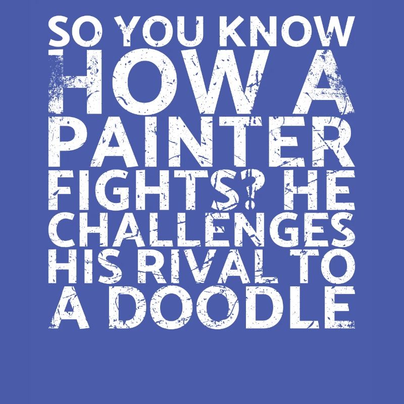 So you know how a painter fights? It calls for: