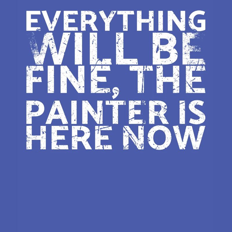 Everything will be fine the painter is now here