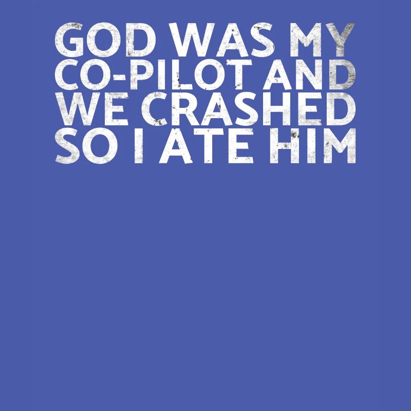God was my co-pilot and we crashed, so