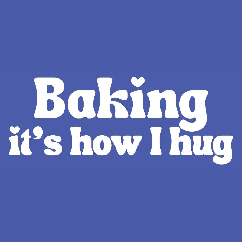 Baking – that's how I hug | Funny saying