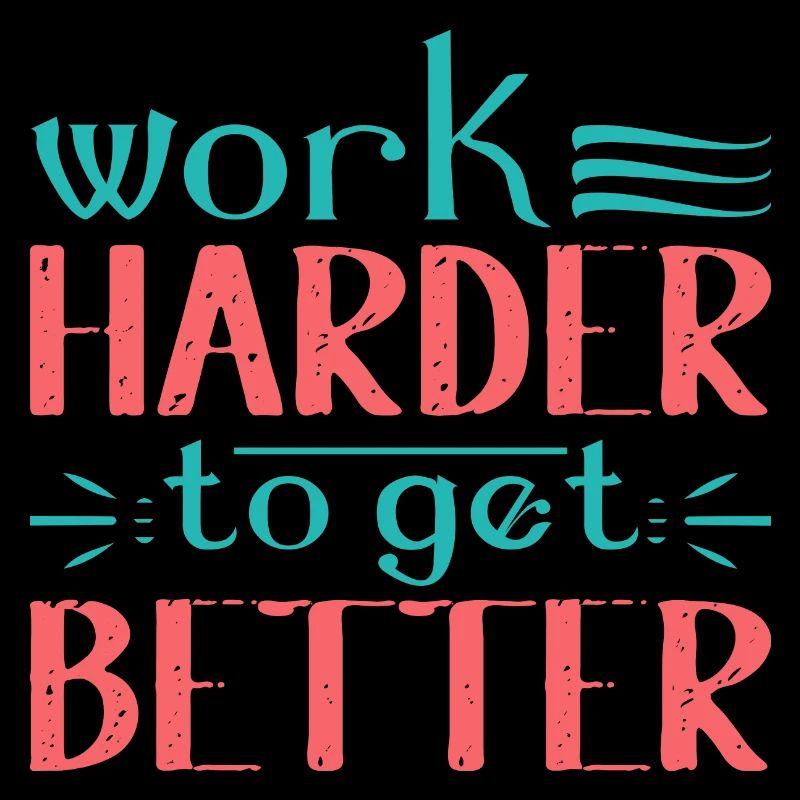 Work Harder to get Better