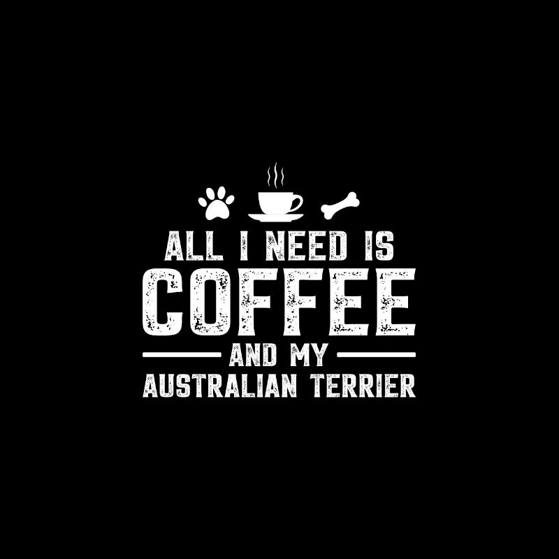 All I need is coffee and my Australian Terrier