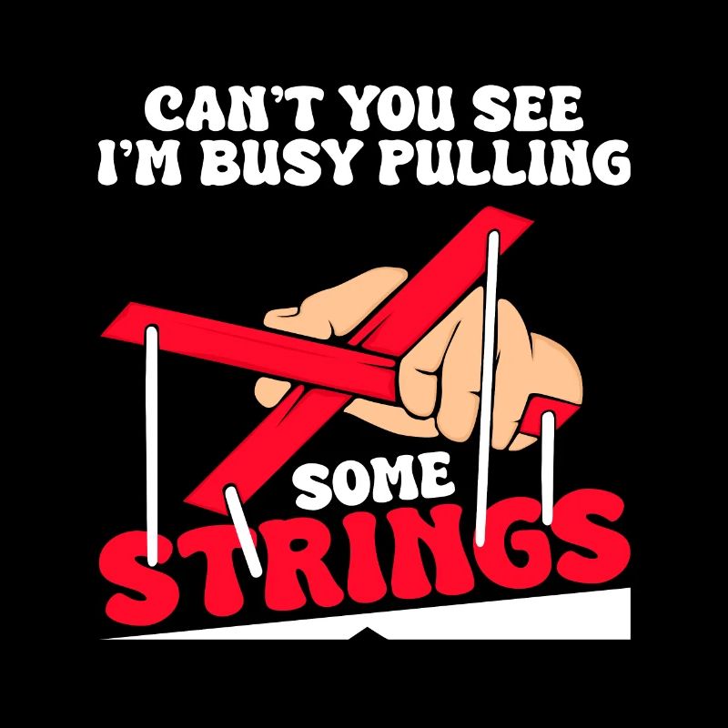 Can´t you see I´m busy pulling some strings
