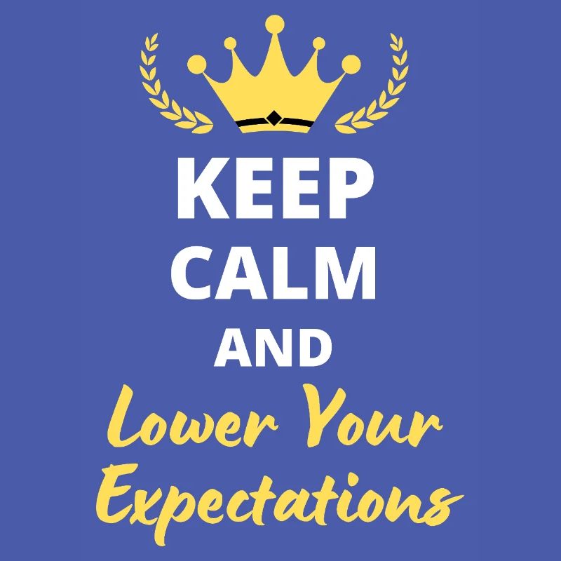 “Keep Calm and Lower Your Expectations” - Sarcasme