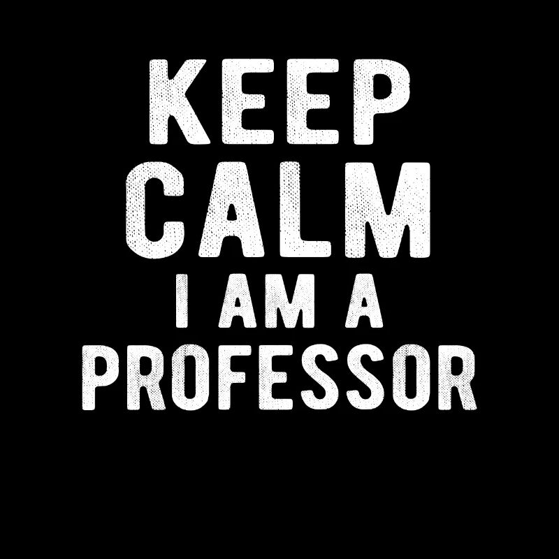 Professor: keep calm I am a Professor