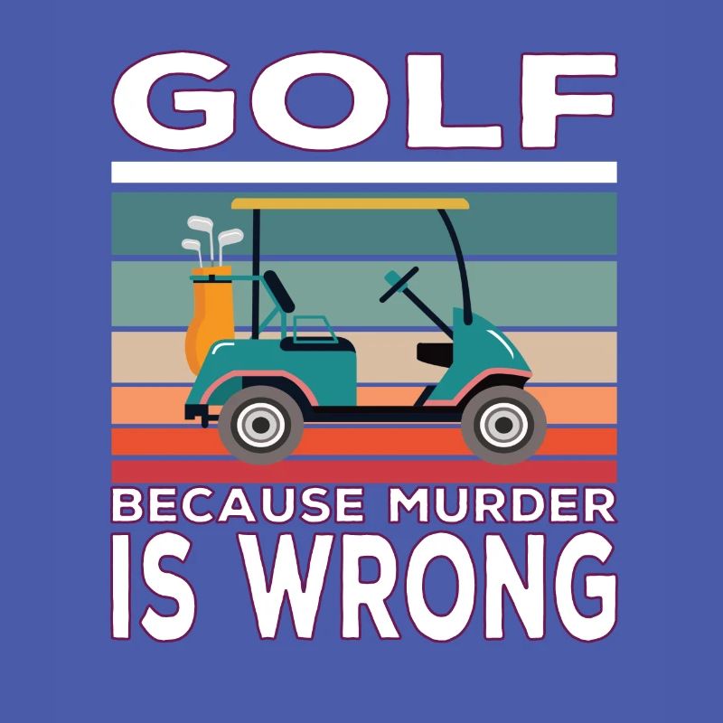 Golf because Murder is wrong Golf saying