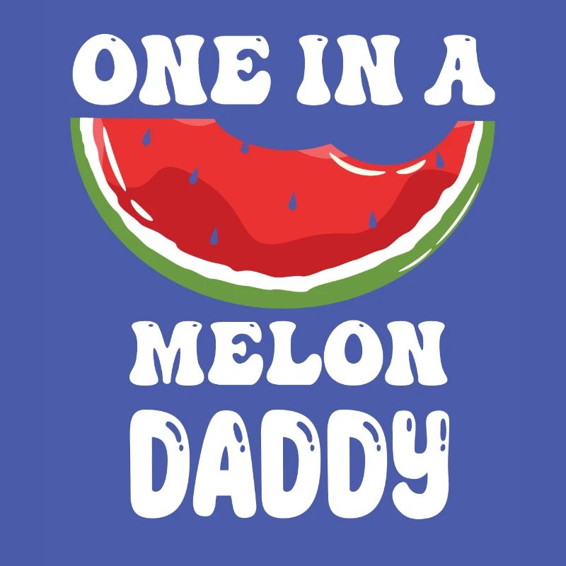 One in A Melon Daddy funny Father Quotes
