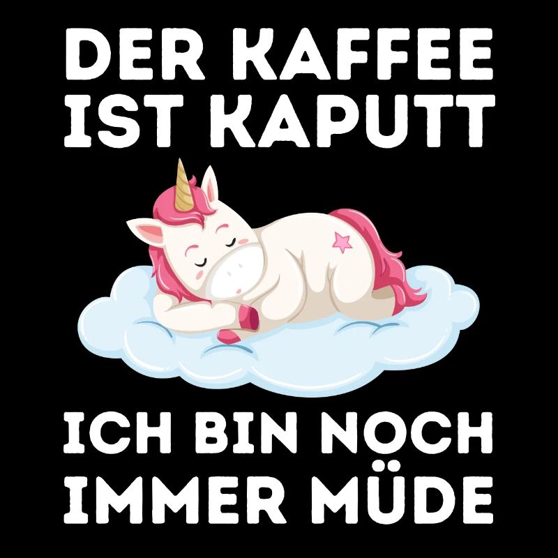Der Kaffee ist kaputt ich bin noch müde Einhorn