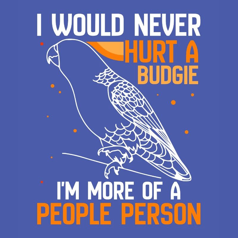 I would never hurt an budgie