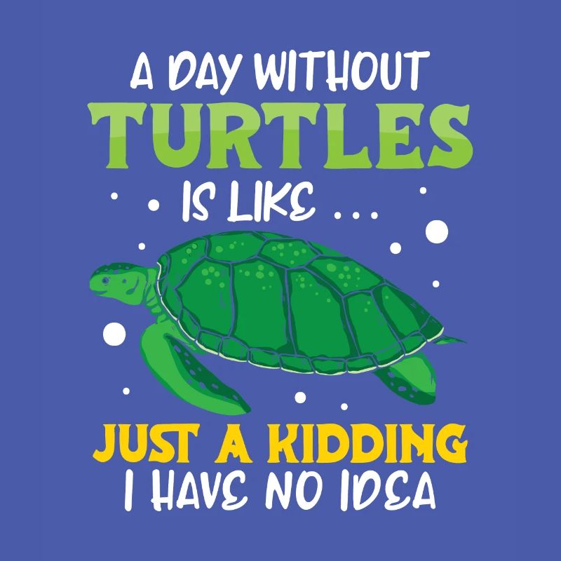 A day without turtles is like