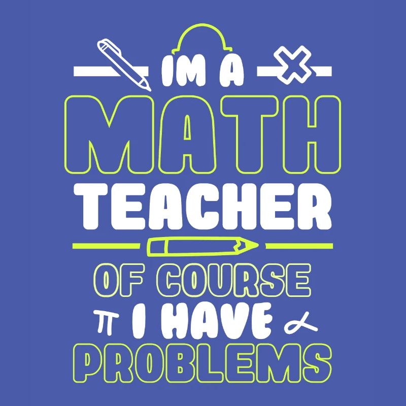 Im a math teacher of course i have problems