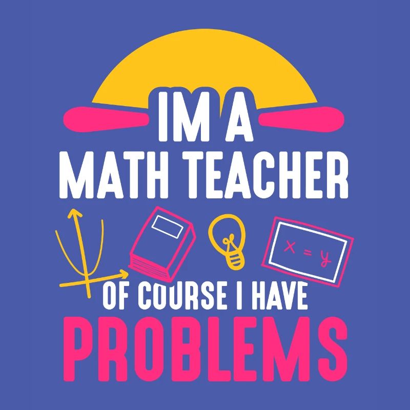 Im a math teacher of course i have problems