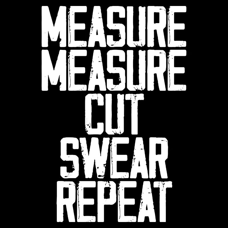 Measure Measure Cut Swear Repeat 3