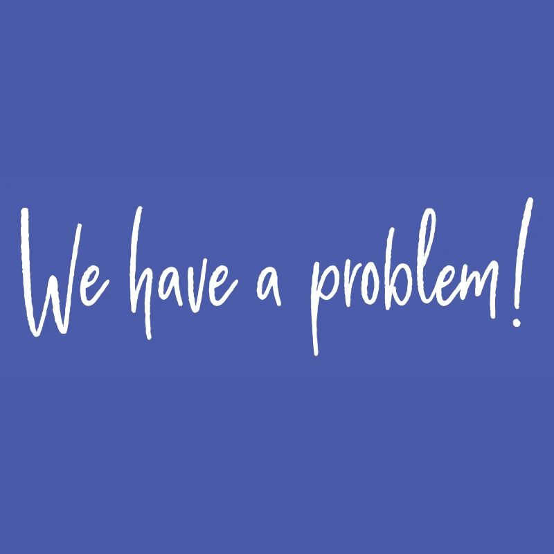 We have a problem