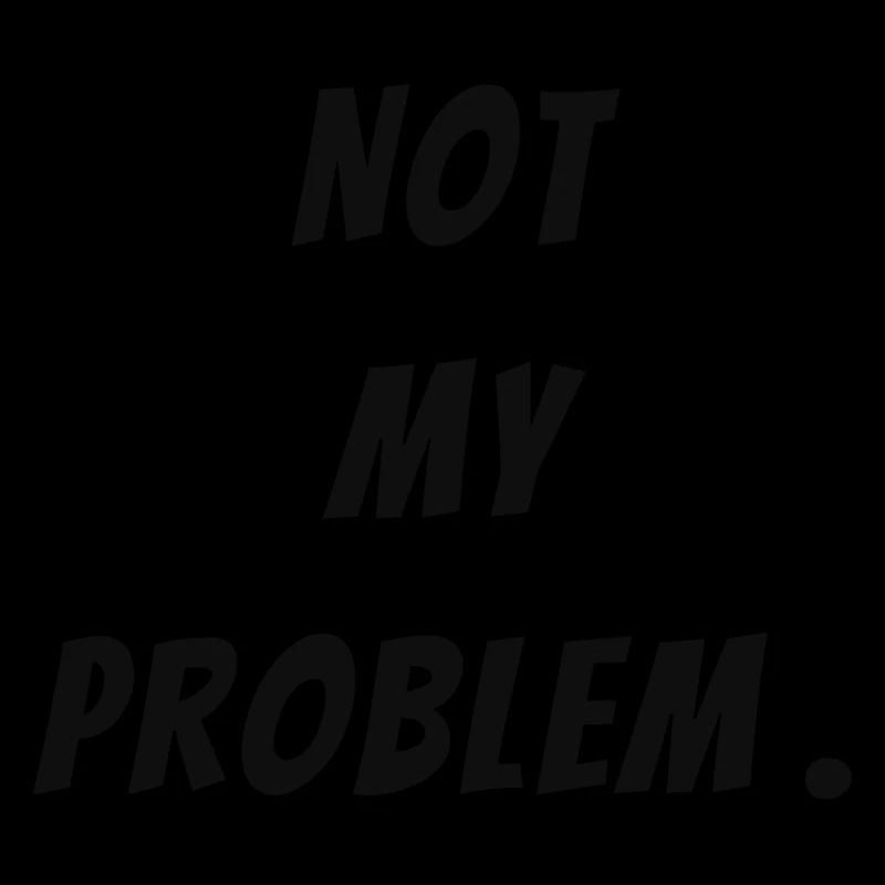 Not my problem