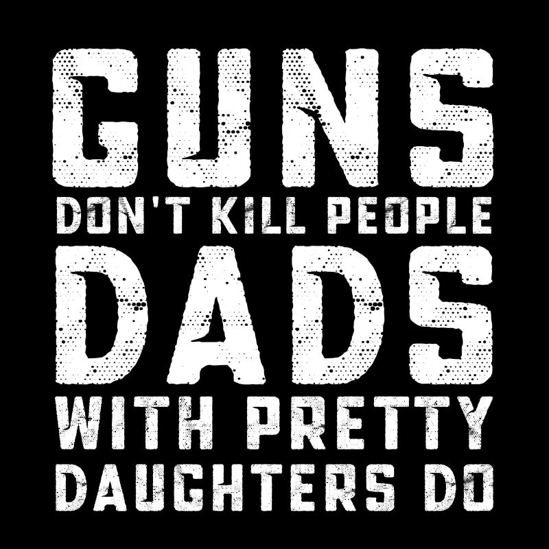 Guns Don't Kill People Dads With Pretty Daughters