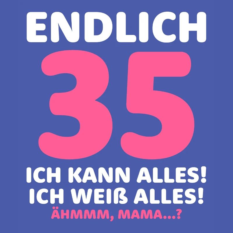 Finally 35 I can do everything I know everything