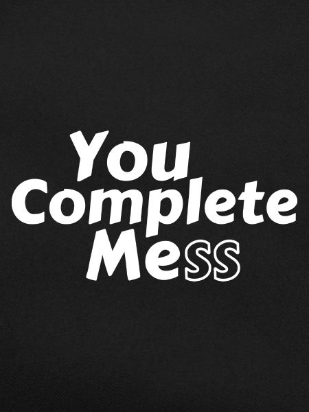 You Complete Mess