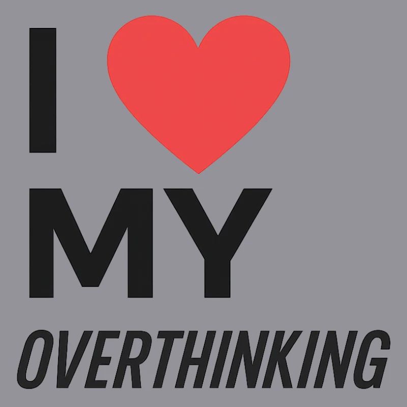 I Love My Overthinking