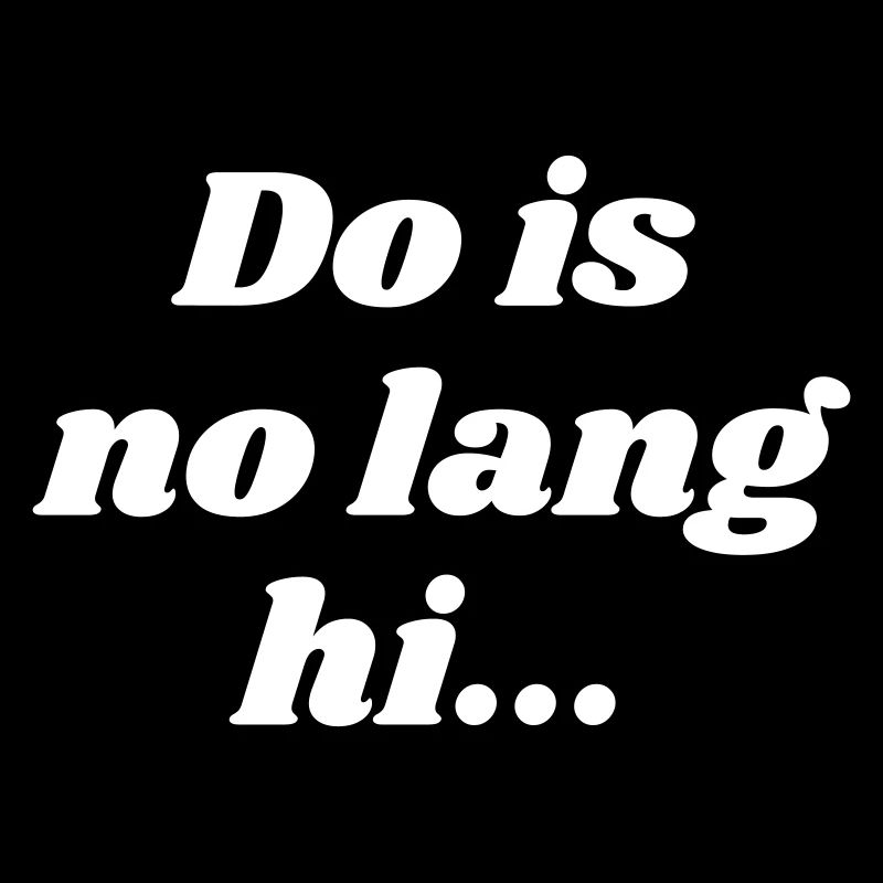 Do is no lang hi - Bavarian saying