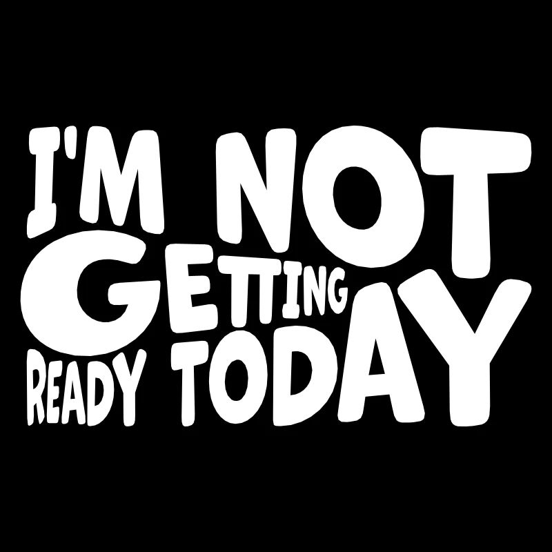 not getting ready today