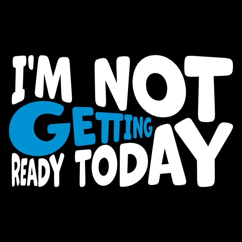 not getting ready today