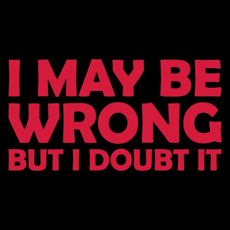 I may be wrong