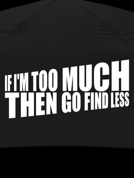 if im too much