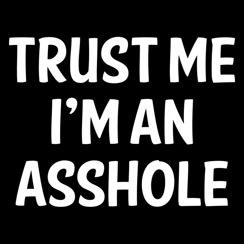 TRUST ME I AM AN ASSHOLE