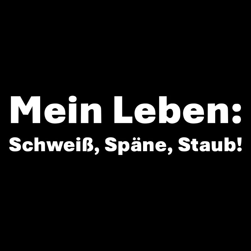 Mein Leben Schweiß Späne Staub