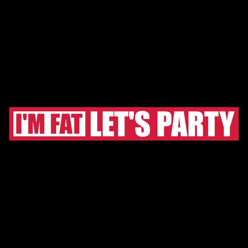 im fat lets party