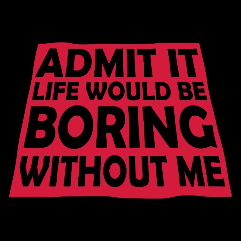 boring life without me