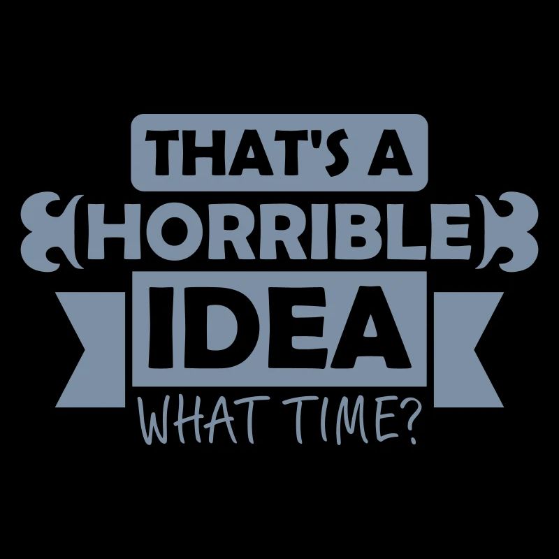 Thats a horrible Idea