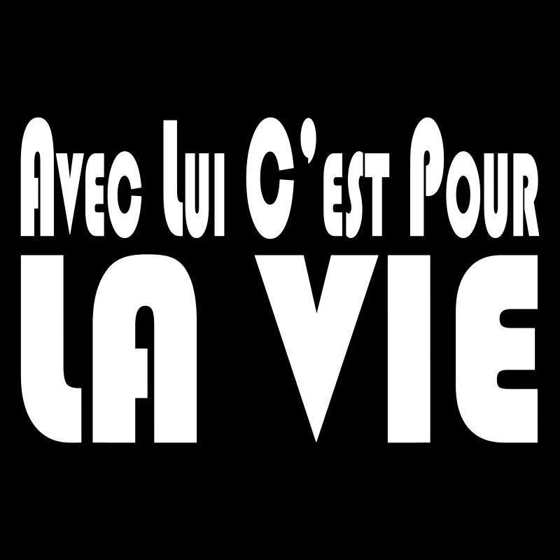 avec lui c'est pour la vie