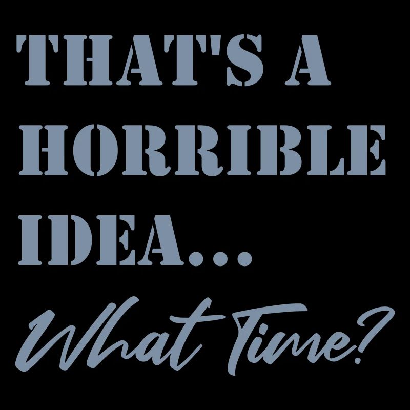 Funny saying Terrible idea