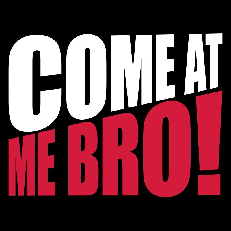 come at me bro