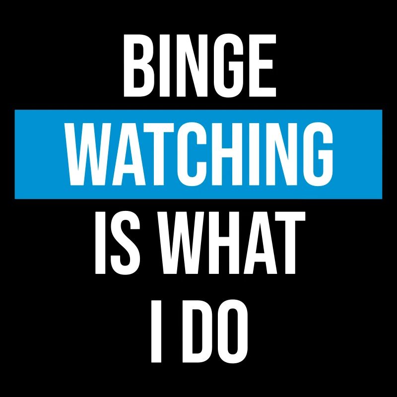 Binge Watching Is What I Do