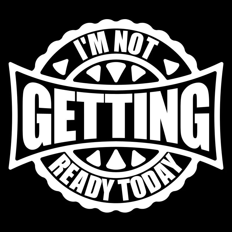 not getting ready today