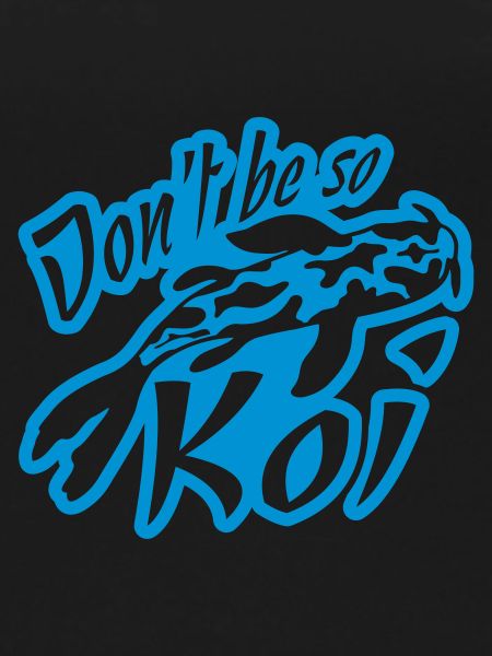 Dont be so Koi