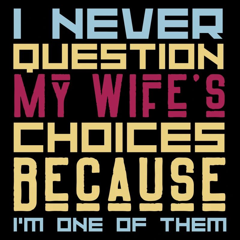 I Never Question My Wife's Choices Sarcasm Lover