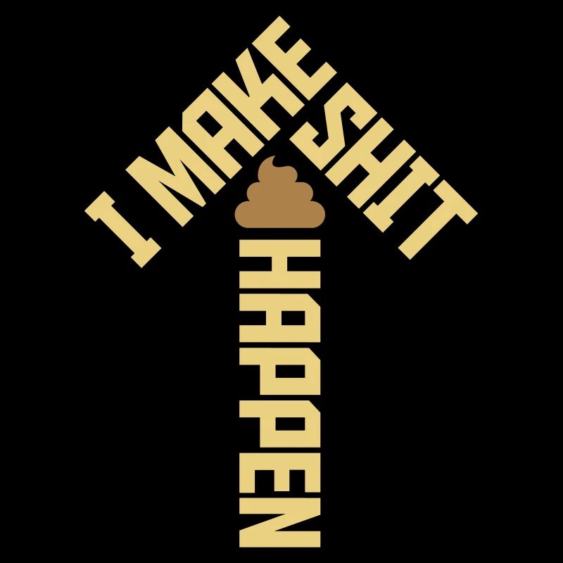 I make shit happen