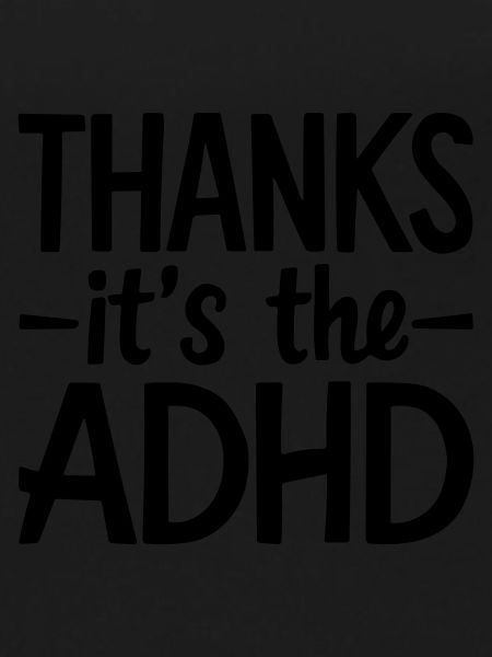 thanks its ADHD
