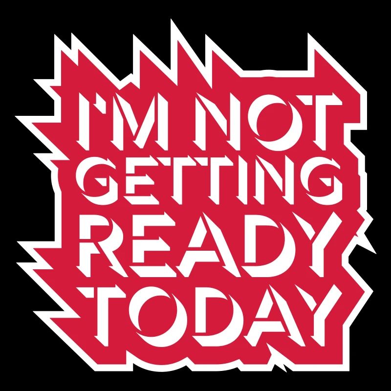 not getting ready today