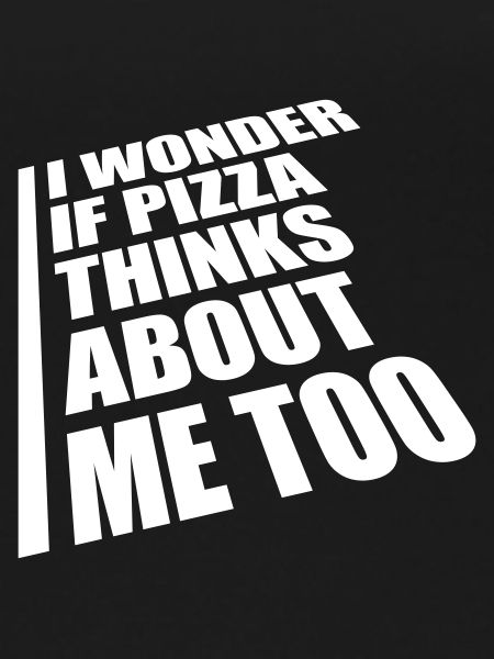 pizza thinks about me