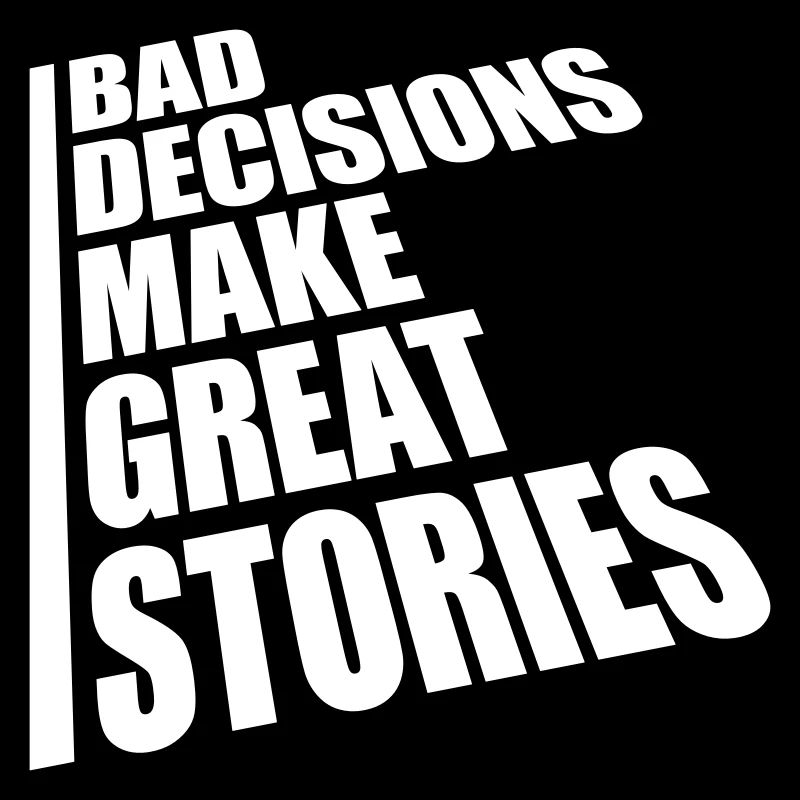 bad decisions great stories
