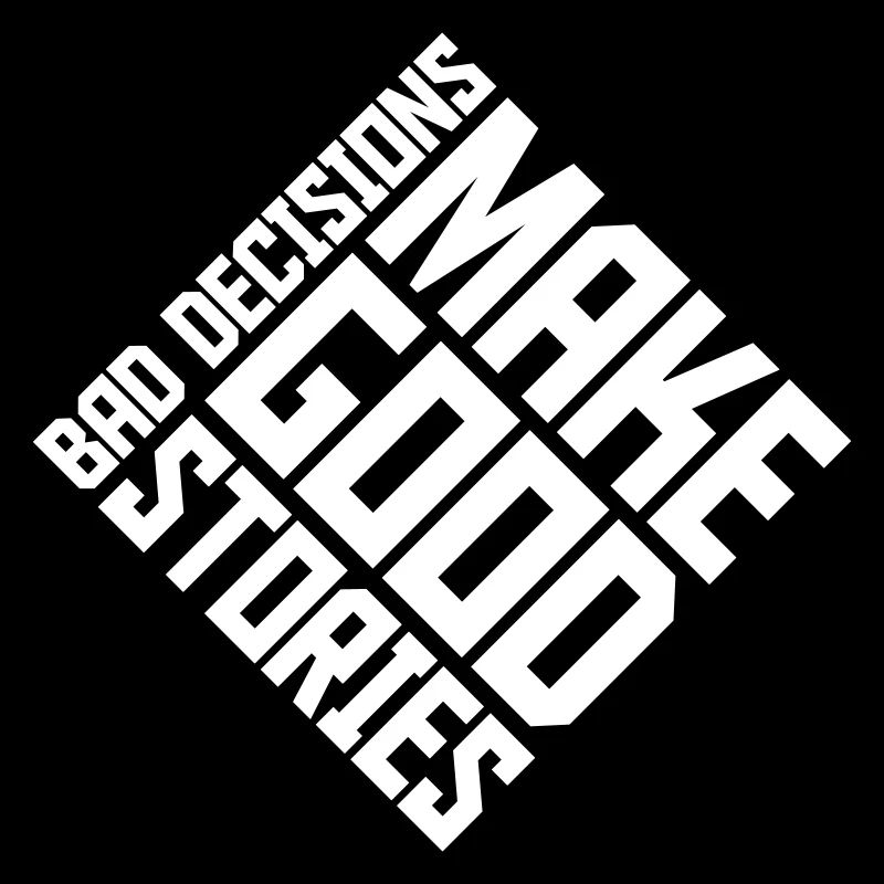 bad decisions great stories