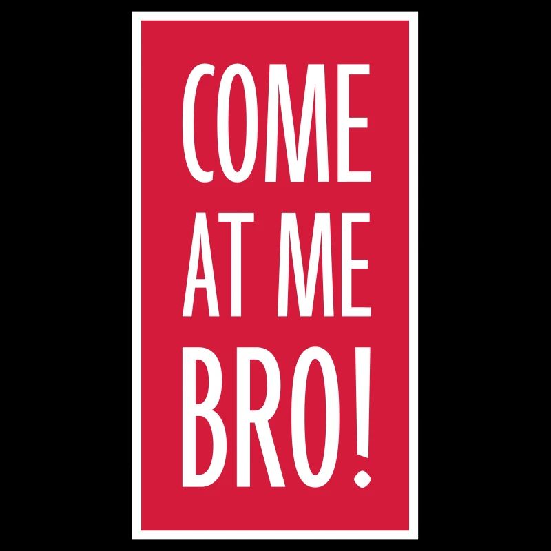 come at me bro