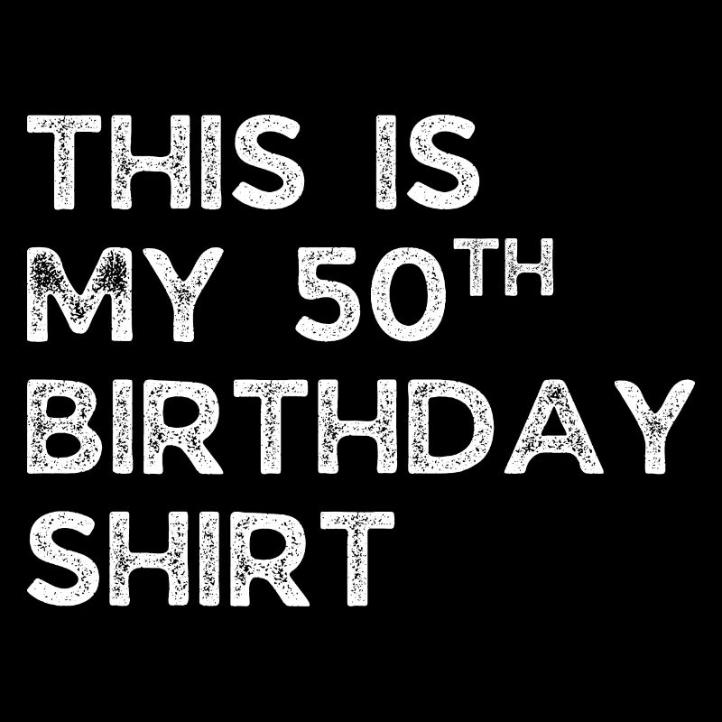 C’EST MA CHEMISE DE 50E ANNIVERSAIRE. 50E ANNIVERSAIRE