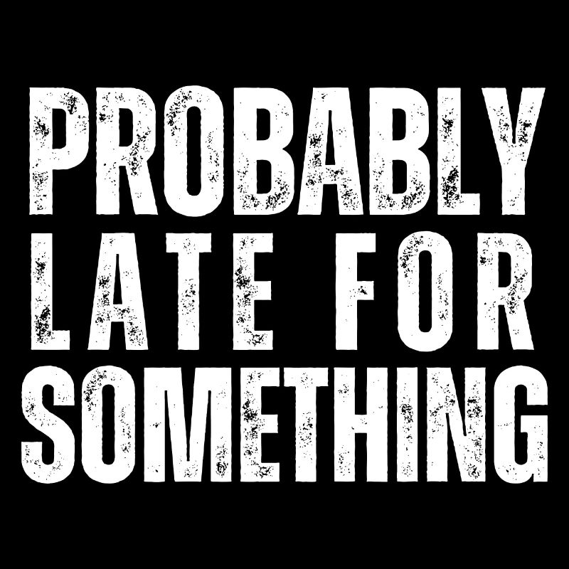 Probably Late For Something